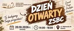 To plakat promujący Dzień Otwarty Zespołu Szkół Budowlano-Ceramicznych w Gliwicach. Na grafice dominuje duży, dynamiczny napis „DZIEŃ OTWARTY ZSBC” w stylistyce przypominającej pociągnięcia pędzla. Plakat utrzymany jest głównie w kolorach brązowym, kremowym, beżowym i czarnym, co nadaje mu charakterystyczny, nowoczesno-industrialny wygląd. W górnej części znajduje się logo ZSBC oraz hasło „Tu budujemy Twoją przyszłość!”. Obok widoczne są informacje o wydarzeniu: - 20.10.2026 r. (wtorek) - 14:00–18:00 - ul. Bojkowska 16, Gliwice Centralną część plakatu zajmują zdjęcia i ilustracje przedstawiające poszczególne kierunki kształcenia, m.in. architekturę krajobrazu i arborystykę, energetykę odnawialną, budownictwo z projektowaniem 3D, geodezję z geoinformatyką, aranżację wnętrz oraz renowację elementów architektury. Jest również przedstawiony kierunek monter zabudowy i robót wykończeniowych w budownictwie. Niżej pokazano atrakcje przygotowane dla odwiedzających: zwiedzanie szkoły i pracowni, krótkie pokazy i zadania praktyczne, rozmowy z uczniami i nauczycielami, informacje o rekrutacji, Paszport Dnia Otwartego oraz strefę dla rodziców z kawą i herbatą.