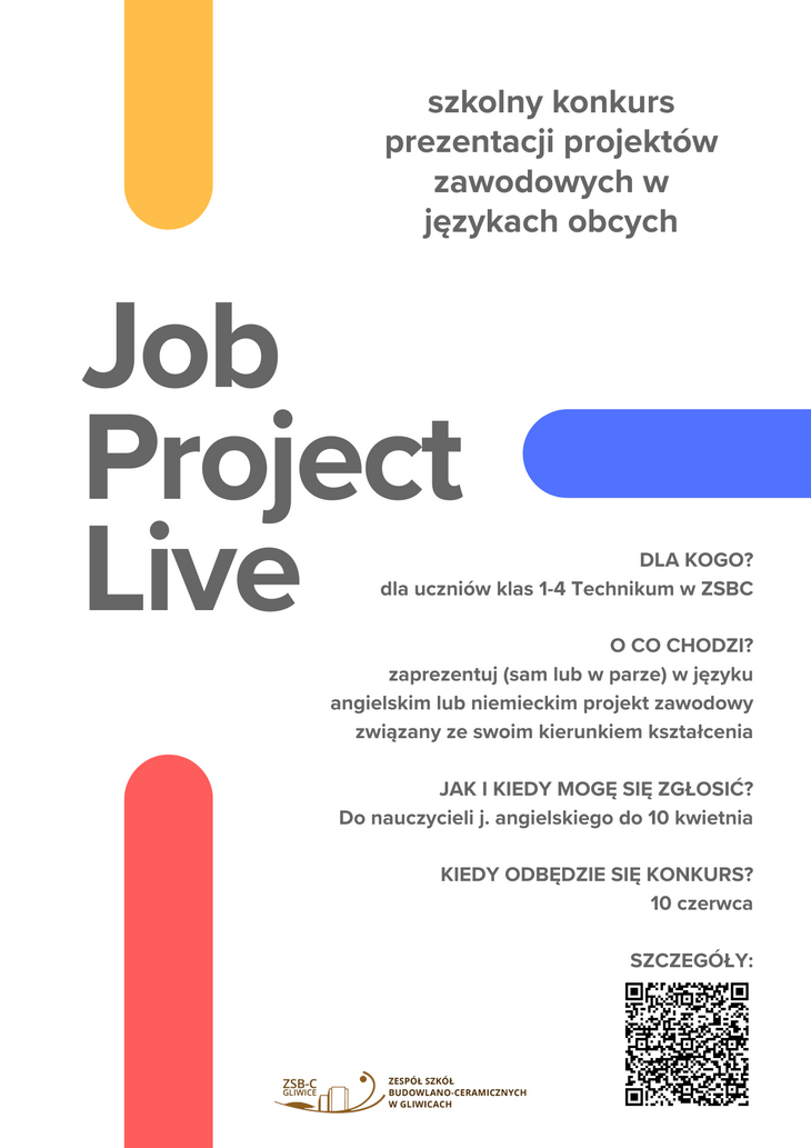 Na zdjęciu widać nowoczesny plakat informujący o szkolnym konkursie „Job Project Live”, dotyczącym prezentacji projektów zawodowych w językach obcych. Konkurs skierowany jest do uczniów klas 1–4 technikum w ZSB-C. Uczestnicy mają za zadanie zaprezentować (indywidualnie lub w parach) projekt związany ze swoim kierunkiem kształcenia w języku angielskim lub niemieckim. Na plakacie znajdują się także informacje organizacyjne: zgłoszenia należy dokonać do nauczyciela języka angielskiego do 10 kwietnia, a sam konkurs odbędzie się 10 czerwca. W dolnej części widoczny jest kod QR prowadzący do szczegółów oraz logo szkoły.